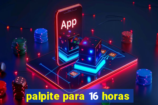 palpite para 16 horas